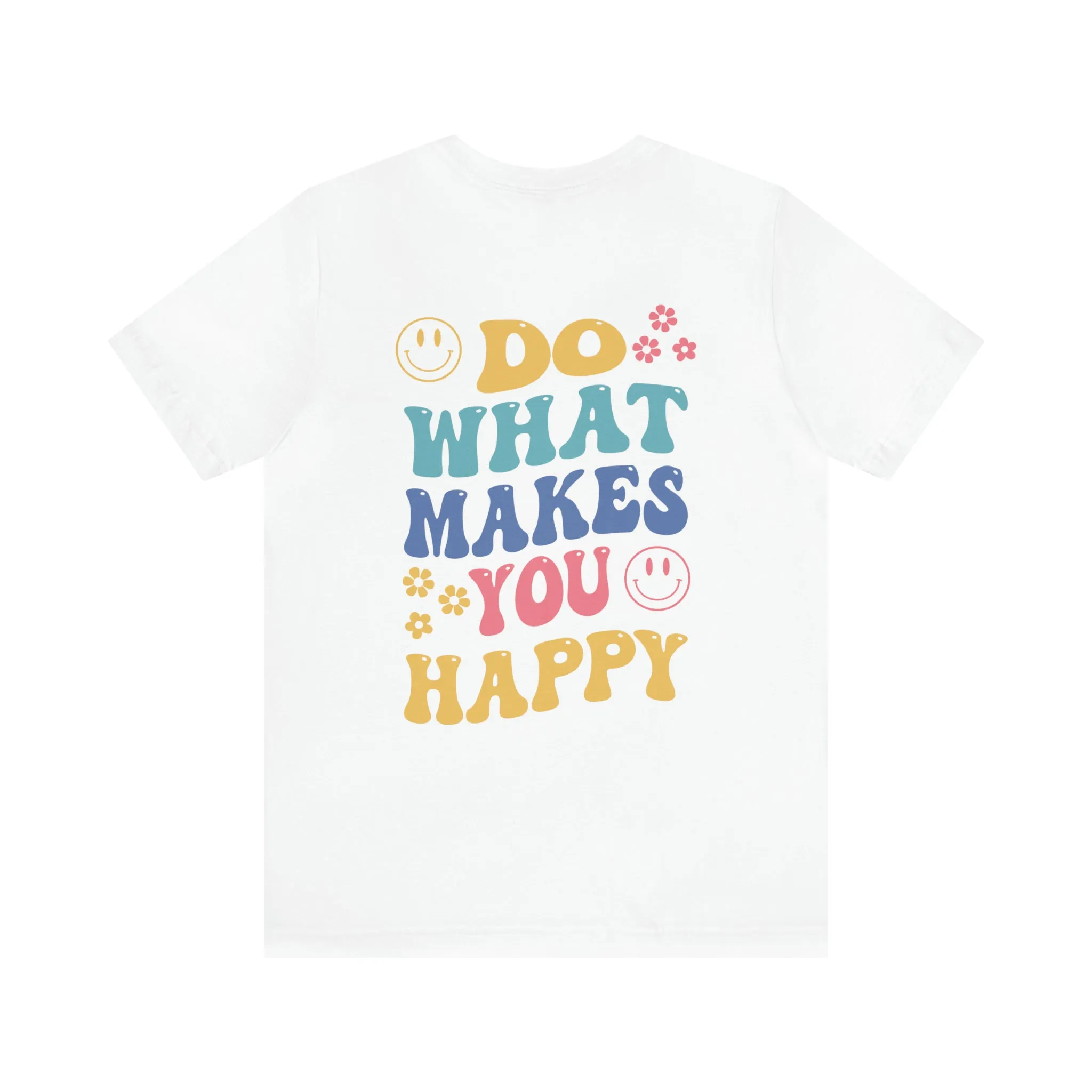 Do What Makes You Happy Back Print Shirt Bella & Canvas