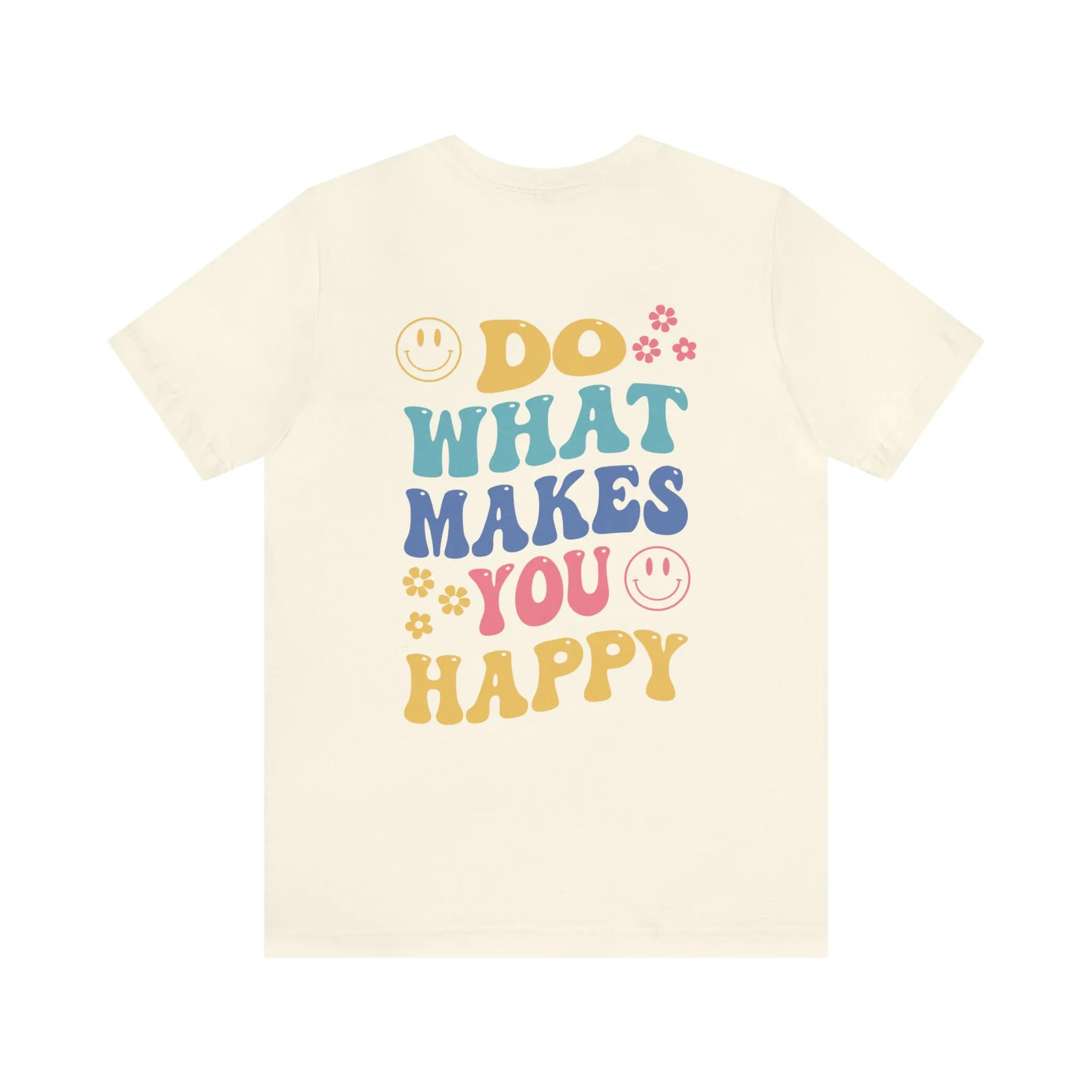 Do What Makes You Happy Back Print Shirt Bella & Canvas