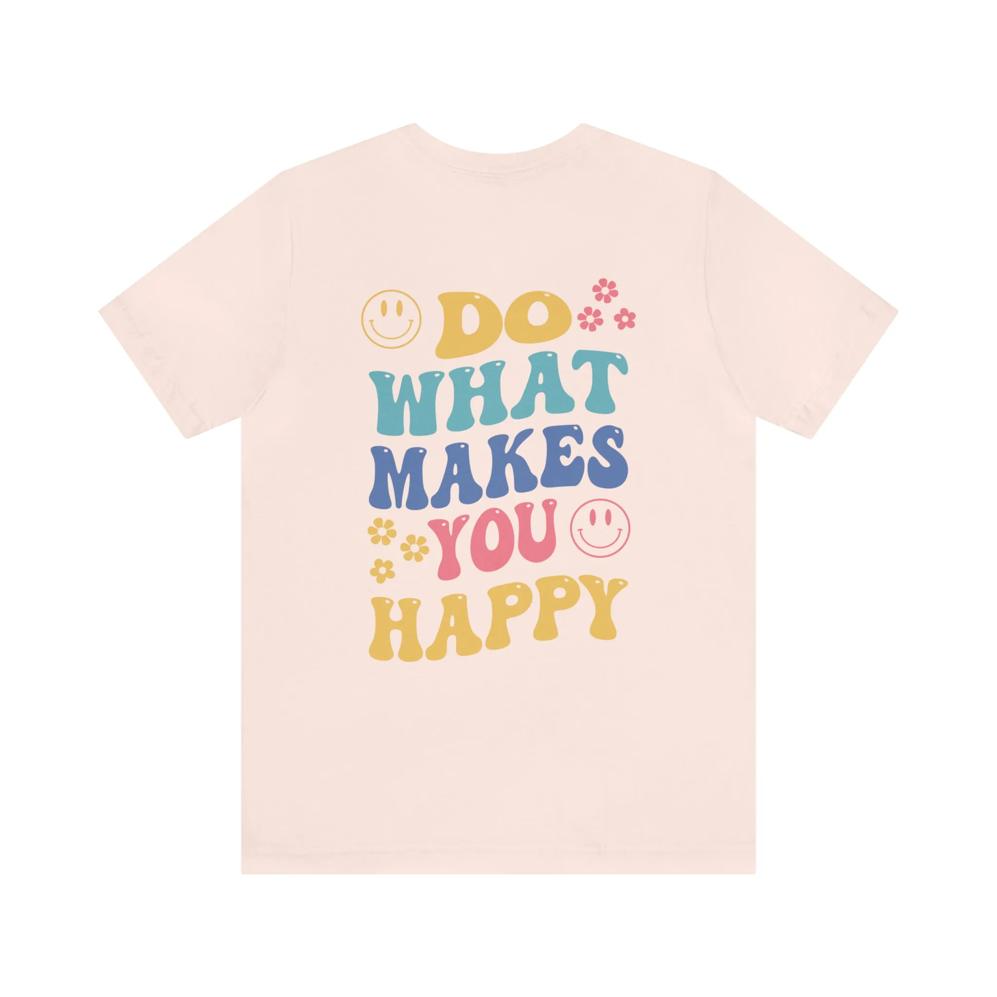 Do What Makes You Happy Back Print Shirt Bella & Canvas